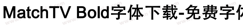 MatchTV Bold字体下载字体转换